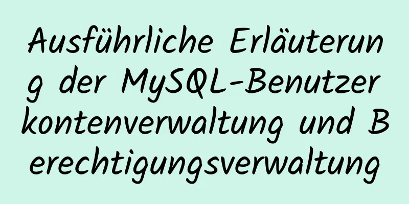 Ausführliche Erläuterung der MySQL-Benutzerkontenverwaltung und Berechtigungsverwaltung