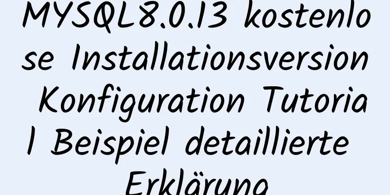 MYSQL8.0.13 kostenlose Installationsversion Konfiguration Tutorial Beispiel detaillierte Erklärung