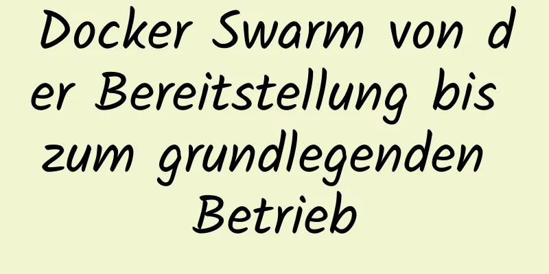 Docker Swarm von der Bereitstellung bis zum grundlegenden Betrieb