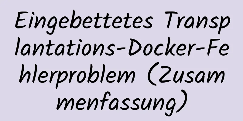 Eingebettetes Transplantations-Docker-Fehlerproblem (Zusammenfassung)