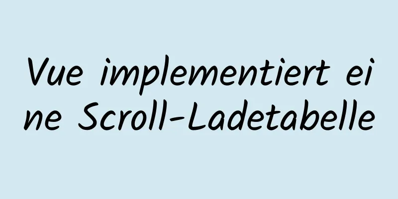 Vue implementiert eine Scroll-Ladetabelle