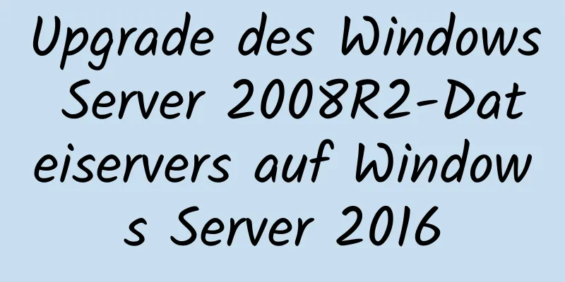 Upgrade des Windows Server 2008R2-Dateiservers auf Windows Server 2016