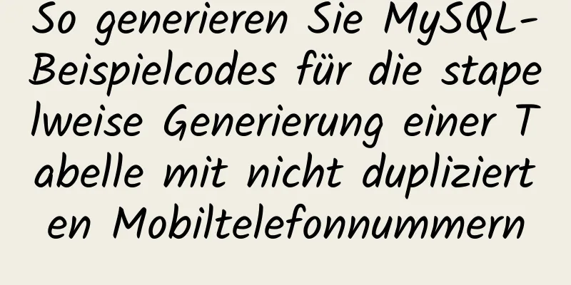 So generieren Sie MySQL-Beispielcodes für die stapelweise Generierung einer Tabelle mit nicht duplizierten Mobiltelefonnummern