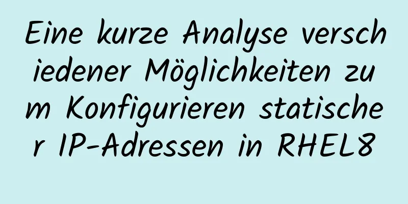 Eine kurze Analyse verschiedener Möglichkeiten zum Konfigurieren statischer IP-Adressen in RHEL8