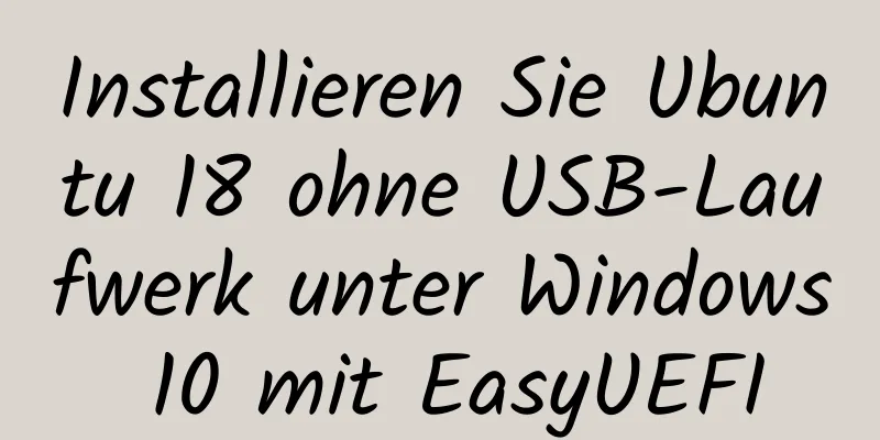 Installieren Sie Ubuntu 18 ohne USB-Laufwerk unter Windows 10 mit EasyUEFI