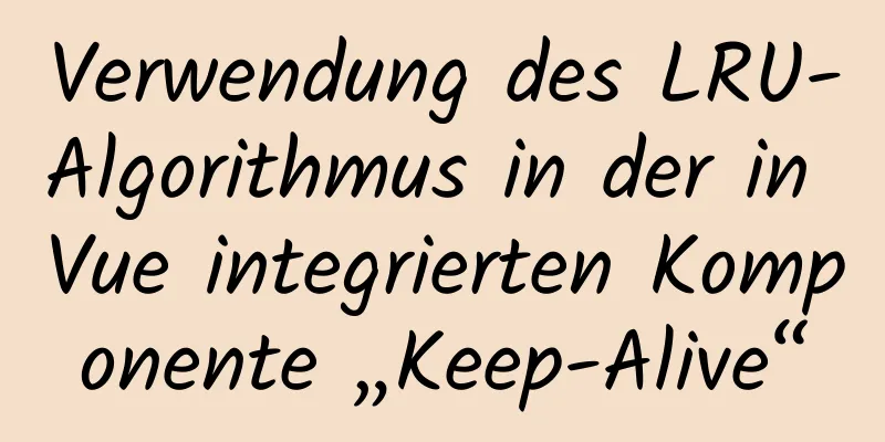 Verwendung des LRU-Algorithmus in der in Vue integrierten Komponente „Keep-Alive“