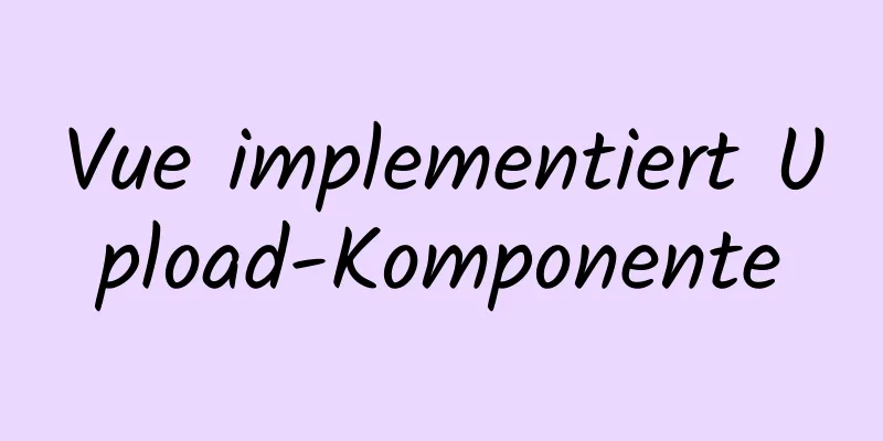 Vue implementiert Upload-Komponente