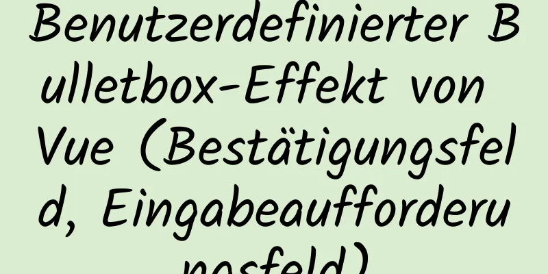 Benutzerdefinierter Bulletbox-Effekt von Vue (Bestätigungsfeld, Eingabeaufforderungsfeld)