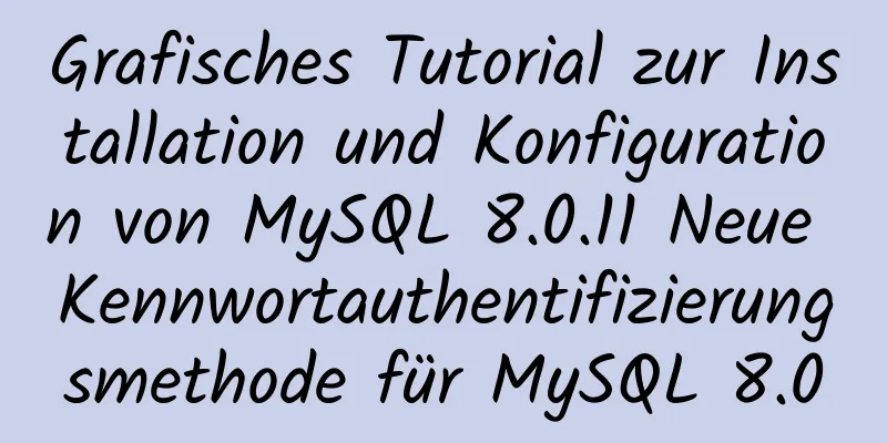 Grafisches Tutorial zur Installation und Konfiguration von MySQL 8.0.11 Neue Kennwortauthentifizierungsmethode für MySQL 8.0