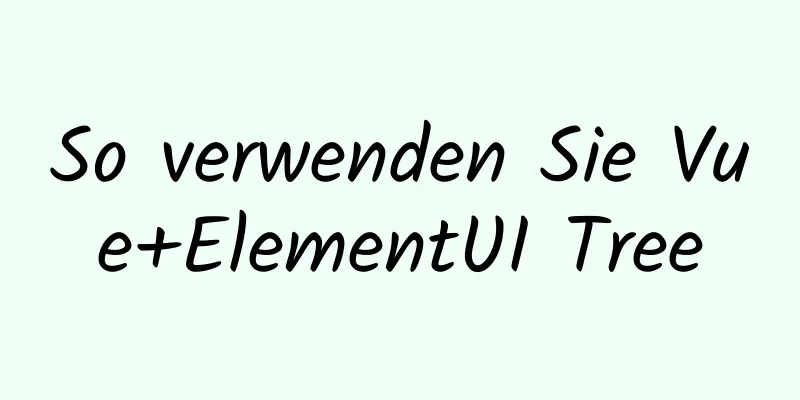 So verwenden Sie Vue+ElementUI Tree