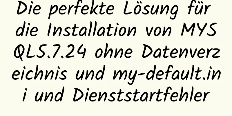 Die perfekte Lösung für die Installation von MYSQL5.7.24 ohne Datenverzeichnis und my-default.ini und Dienststartfehler