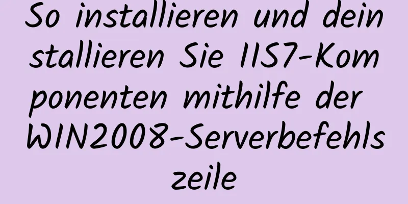 So installieren und deinstallieren Sie IIS7-Komponenten mithilfe der WIN2008-Serverbefehlszeile