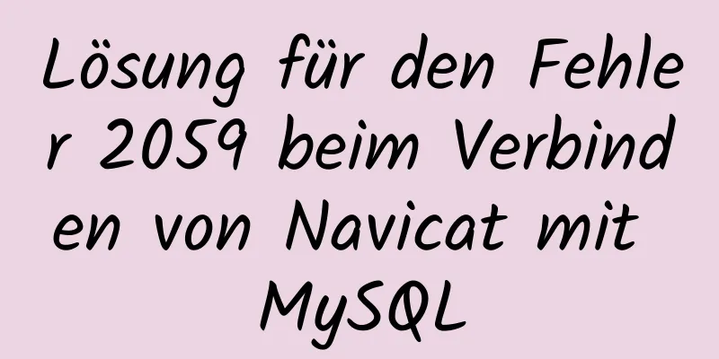 Lösung für den Fehler 2059 beim Verbinden von Navicat mit MySQL