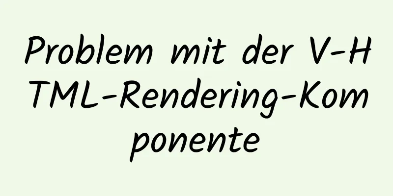 Problem mit der V-HTML-Rendering-Komponente