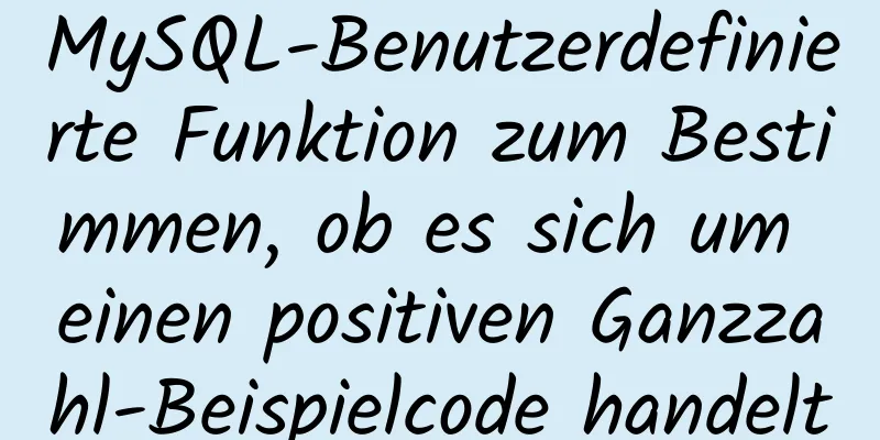 MySQL-Benutzerdefinierte Funktion zum Bestimmen, ob es sich um einen positiven Ganzzahl-Beispielcode handelt