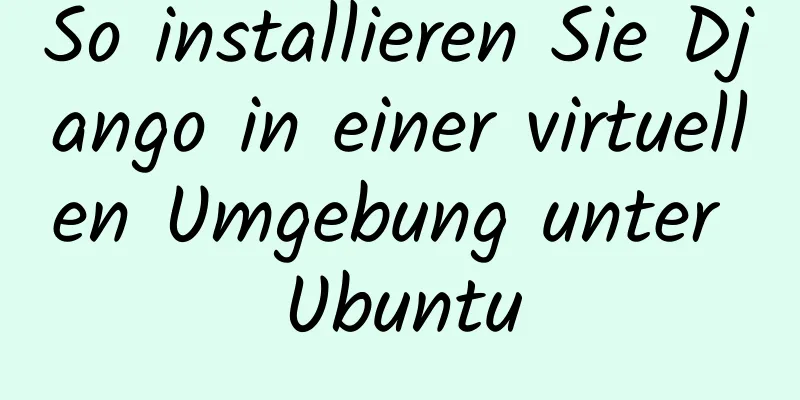 So installieren Sie Django in einer virtuellen Umgebung unter Ubuntu