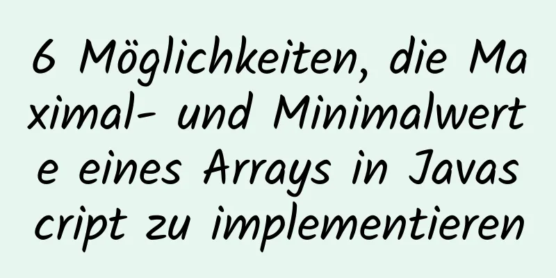 6 Möglichkeiten, die Maximal- und Minimalwerte eines Arrays in Javascript zu implementieren