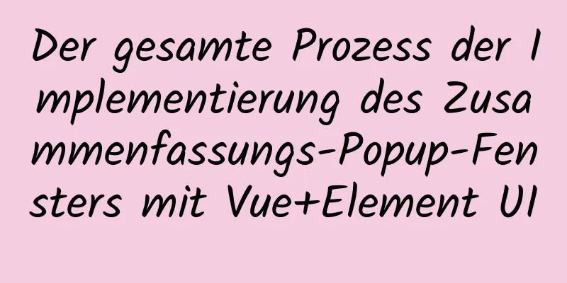 Der gesamte Prozess der Implementierung des Zusammenfassungs-Popup-Fensters mit Vue+Element UI