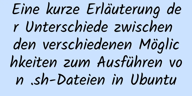 Eine kurze Erläuterung der Unterschiede zwischen den verschiedenen Möglichkeiten zum Ausführen von .sh-Dateien in Ubuntu