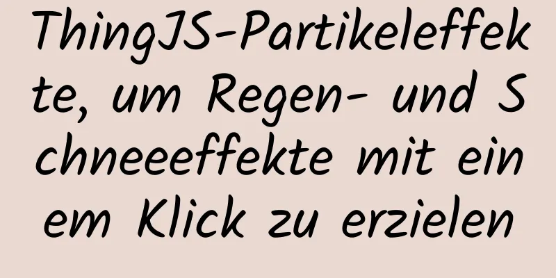 ThingJS-Partikeleffekte, um Regen- und Schneeeffekte mit einem Klick zu erzielen