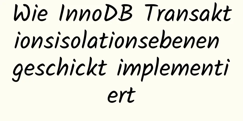 Wie InnoDB Transaktionsisolationsebenen geschickt implementiert