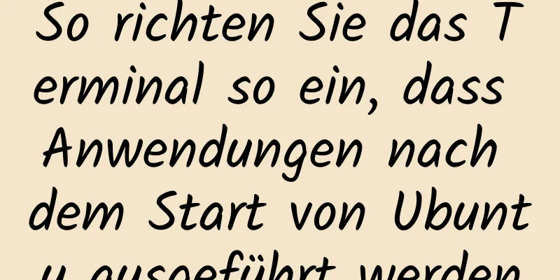 So richten Sie das Terminal so ein, dass Anwendungen nach dem Start von Ubuntu ausgeführt werden