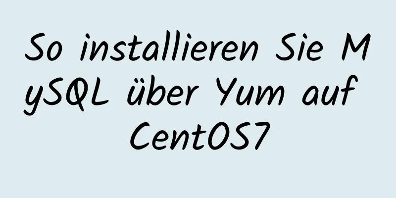 So installieren Sie MySQL über Yum auf CentOS7