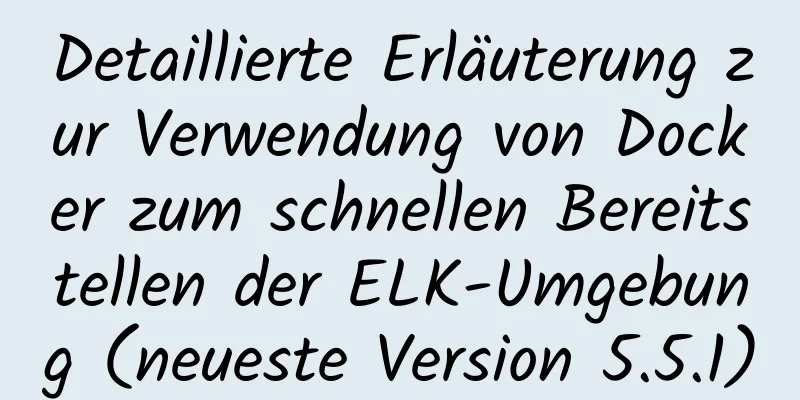 Detaillierte Erläuterung zur Verwendung von Docker zum schnellen Bereitstellen der ELK-Umgebung (neueste Version 5.5.1)