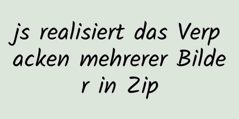 js realisiert das Verpacken mehrerer Bilder in Zip