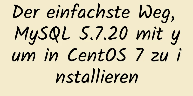 Der einfachste Weg, MySQL 5.7.20 mit yum in CentOS 7 zu installieren