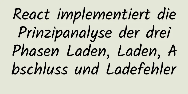 React implementiert die Prinzipanalyse der drei Phasen Laden, Laden, Abschluss und Ladefehler