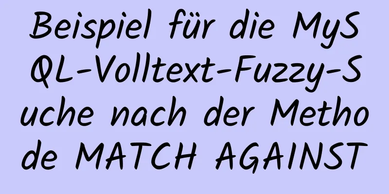 Beispiel für die MySQL-Volltext-Fuzzy-Suche nach der Methode MATCH AGAINST