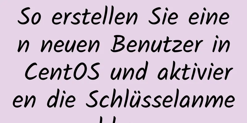 So erstellen Sie einen neuen Benutzer in CentOS und aktivieren die Schlüsselanmeldung