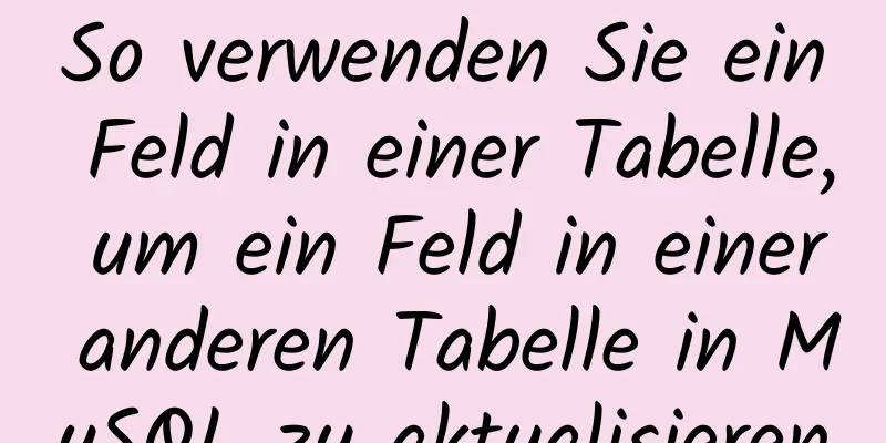 So verwenden Sie ein Feld in einer Tabelle, um ein Feld in einer anderen Tabelle in MySQL zu aktualisieren