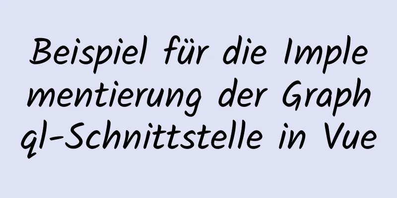 Beispiel für die Implementierung der Graphql-Schnittstelle in Vue