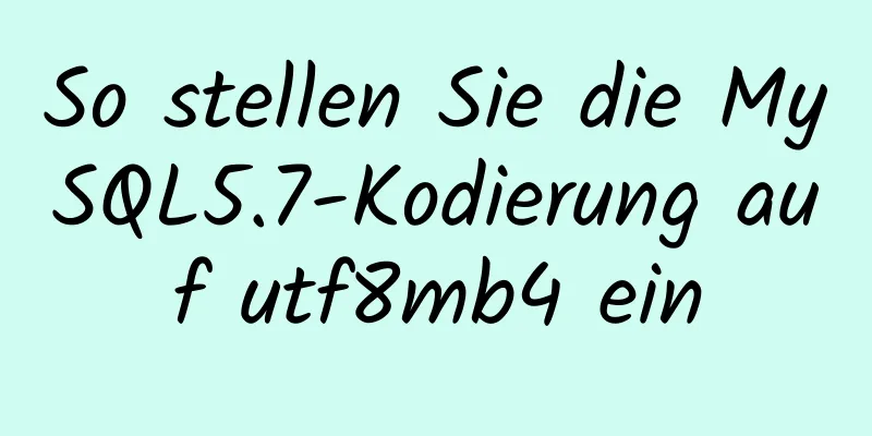 So stellen Sie die MySQL5.7-Kodierung auf utf8mb4 ein