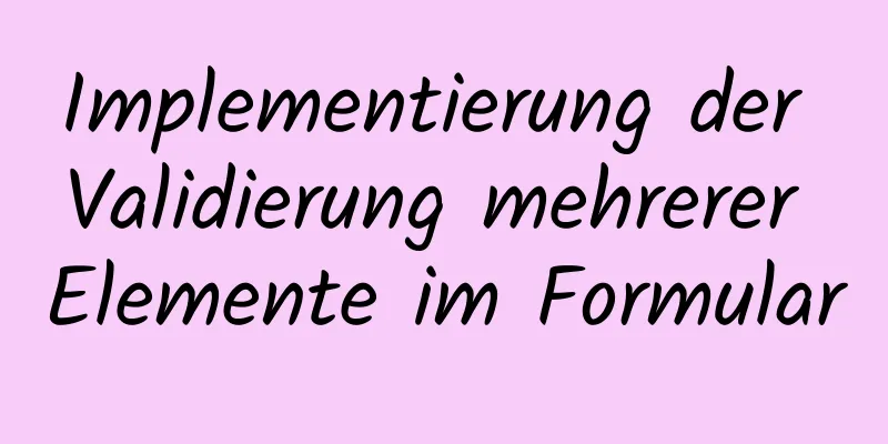 Implementierung der Validierung mehrerer Elemente im Formular