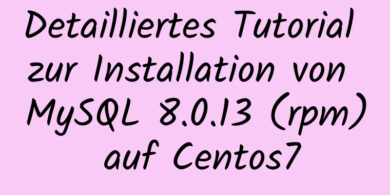 Detailliertes Tutorial zur Installation von MySQL 8.0.13 (rpm) auf Centos7