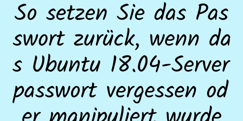 So setzen Sie das Passwort zurück, wenn das Ubuntu 18.04-Serverpasswort vergessen oder manipuliert wurde