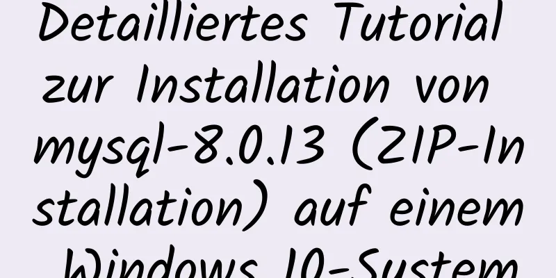 Detailliertes Tutorial zur Installation von mysql-8.0.13 (ZIP-Installation) auf einem Windows 10-System