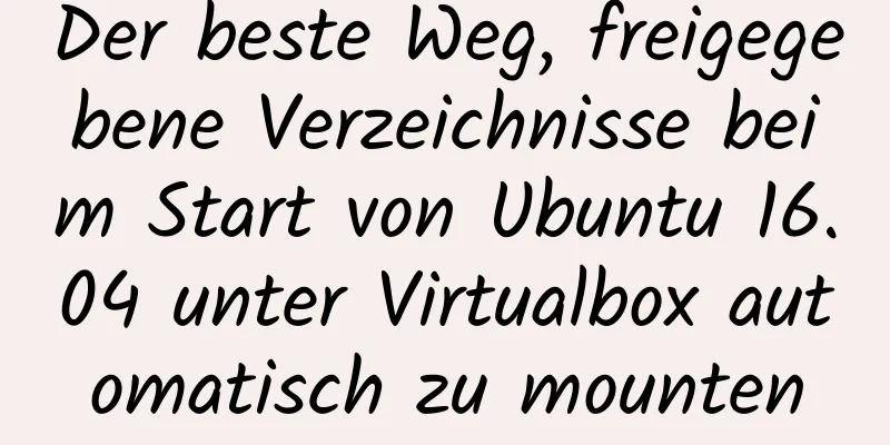 Der beste Weg, freigegebene Verzeichnisse beim Start von Ubuntu 16.04 unter Virtualbox automatisch zu mounten