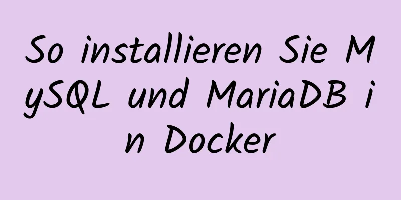 So installieren Sie MySQL und MariaDB in Docker