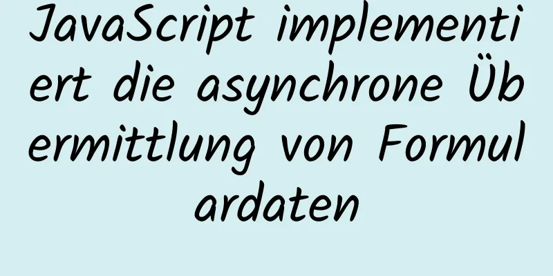 JavaScript implementiert die asynchrone Übermittlung von Formulardaten