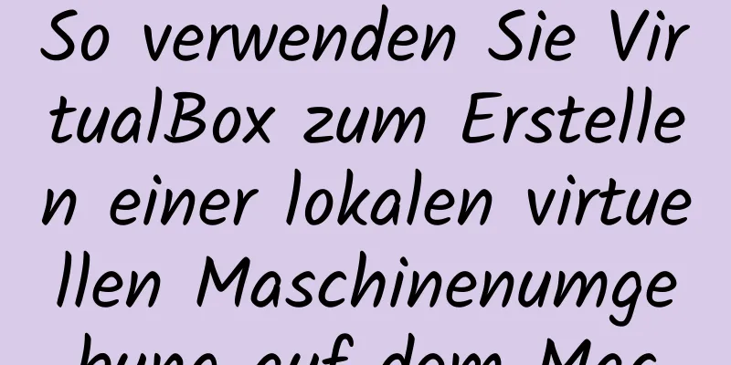 So verwenden Sie VirtualBox zum Erstellen einer lokalen virtuellen Maschinenumgebung auf dem Mac