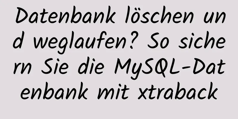 Datenbank löschen und weglaufen? So sichern Sie die MySQL-Datenbank mit xtraback