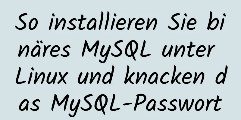 So installieren Sie binäres MySQL unter Linux und knacken das MySQL-Passwort