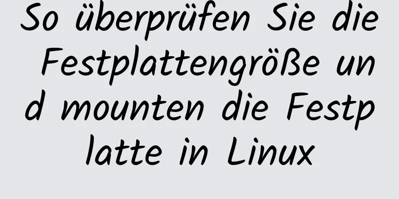 So überprüfen Sie die Festplattengröße und mounten die Festplatte in Linux