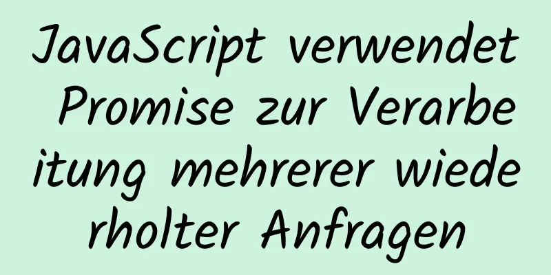 JavaScript verwendet Promise zur Verarbeitung mehrerer wiederholter Anfragen