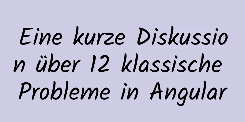 Eine kurze Diskussion über 12 klassische Probleme in Angular