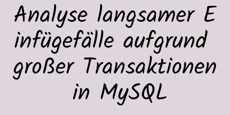 Analyse langsamer Einfügefälle aufgrund großer Transaktionen in MySQL